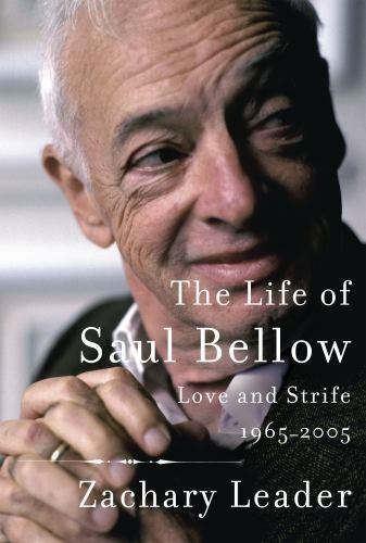 The Life of Saul Bellow: Love and Strife, 1965-2005 by Leader, Zachary
