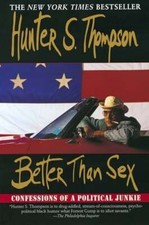 Better Than Sex: Confessions of a Political Junkie by Hunter S Thompson: Used