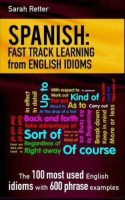 Spanish: Fast Track Learning from English Idioms: The 100 most used English idio