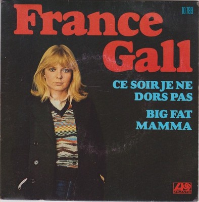 FRANKREICH GALL HEUTE ABEND JE NE DORS PAS / BIG FAT MAMMA FRENCH 45 SINGLE