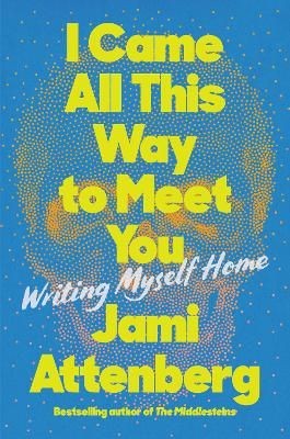 I Came All This Way to Meet You by Jami Attenberg (Hardback Book)