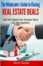 The Wholesaler's Guide to Closing Real Estate Deals: (and How Agents Can Stru...