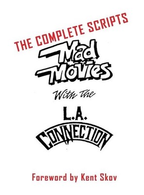 Mad Movies With the L.A. Conection (hardback): The Complete Scripts by Kent Skov