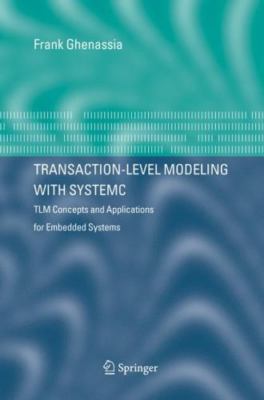Transaction-Level Modeling with SystemC: TLM Concepts and Applications for Embed