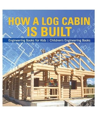 How a Log Cabin is Built - Engineering Books for Kids | Children's Engineering B