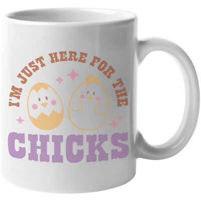 Coffee Mug, Funny I'm Just Here for the Chicks with Cute Chick Easter Art