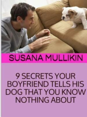 9 SECRETS YOUR BOYFRIEND TELLS HIS DOG YOU KNOW NOTHING ABOUT, Brand New, Fre...