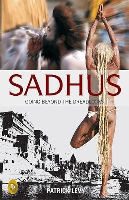 Patrick Levy Sadhus: Going Beyond the Dreadlocks (Paperback)
