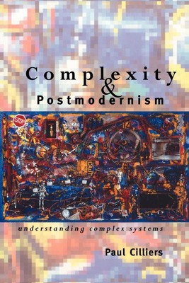 Complexity and Postmodernism | Understanding Complex Systems | Paul Cilliers