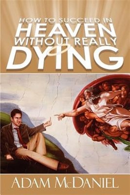 How to Succeed in Heaven Without Really Dying, Paperback by Mcdaniel, Adam D....