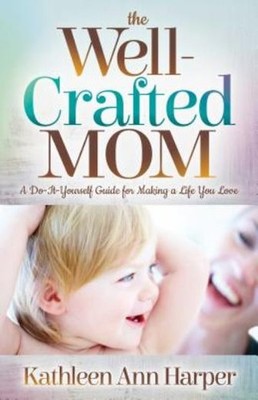 The Well-Crafted Mom: A Do-It-Yourself Guide For Making A Li...