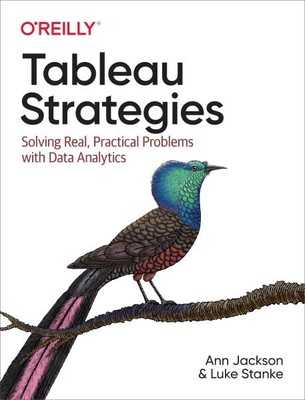 Tableau Strategies : Solving Real, Practical Problems with Data Analytics, Pa...