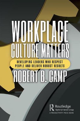 Workplace Culture Matters: Developing Leaders Who Respect People and Deliver Rob