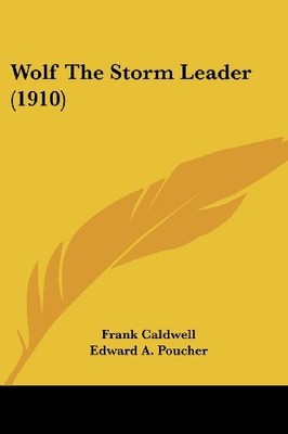 WOLF THE STORM LEADER (1910) By Frank Caldwell & Edward A. Poucher **BRAND NEW**