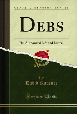 Debs: His Authorized Life and Letters (Classic Reprint)