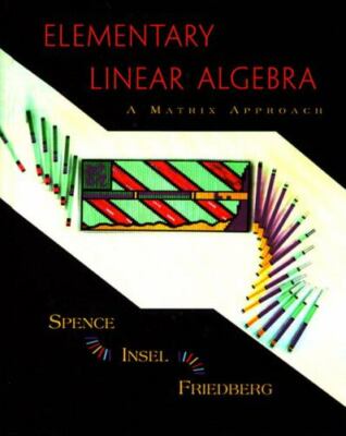 Elementary Linear Algebra : A Matrix Approach by Arnold J. Insel, Stephen H....