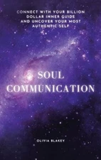 Soul Communication: Connect with Your Billion Dollar Inner-Guide and Uncover