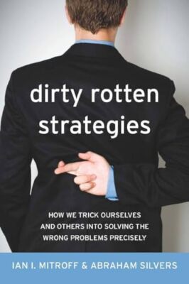 Dirty Rotten Strategies: How We Trick Ourselves and Others into Solving the W...
