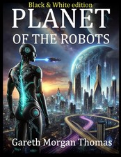 Planet of the Robots (Black and White Edition): The Emergence of a Robotic C...