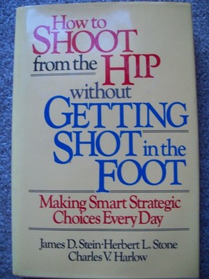 How to Shoot from the Hip Without Getting Shot in the Foot: Making Smart Str...