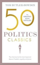 50 Classics 50 Politics Classics: Your shortcut to the most important ideas on f
