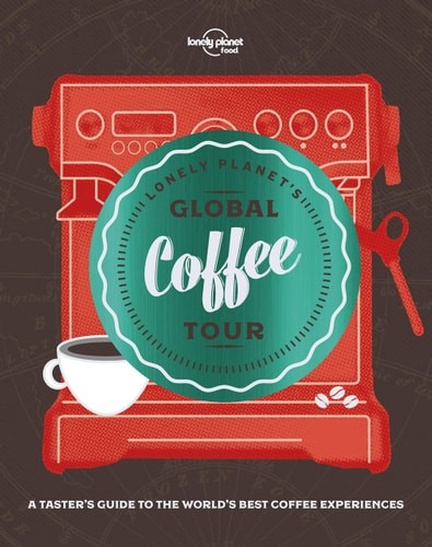 Lonely Planet Lonely Planet's Global Coffee Tour 1 (lonely Planet Food) Lonely