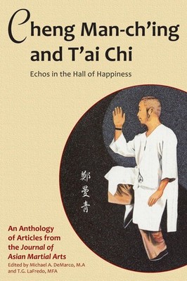 Cheng Man-ch'ing and T'ai Chi: Echoes in the Hall of Happiness by Robert W. Smit