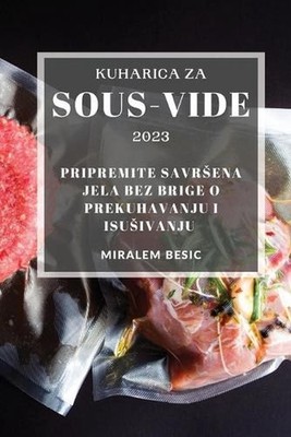 Kuharica za Sous-Vide 2023: Pripremite savrsena jela bez brige o prekuhavanju i