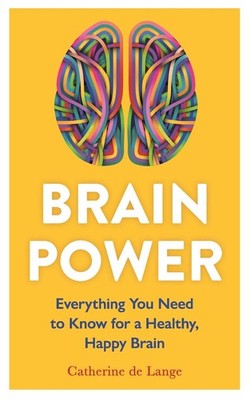 Brain Power: Everything You Need to Know for a Healthy, Happy Brain by Catherine