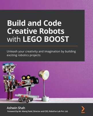 Ashwin Shah Manoj Patel Build and Code Creative Robots with LEGO BOOST (Digital)