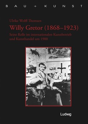 Willy Gretor (1868 1923). Seine Rolle im internationalen Kunstbetrieb und K ...