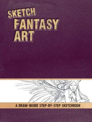 Sketch Fantasy Art: A Draw-Inside Step-by-Step Sketchbook (Draw-Inside Step-...