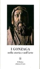 I Gonzaga. Nella storia e nell'arte Malacarne, Giancarlo