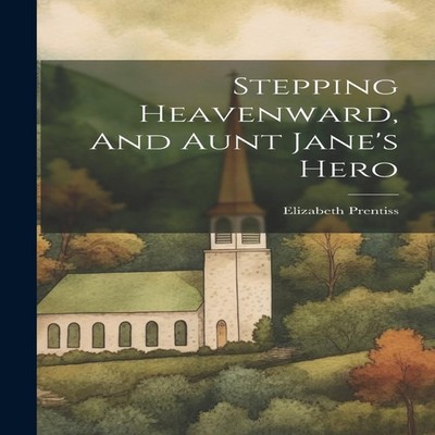 Stepping Heavenward And Aunt Jane's Hero Elizabeth Prentiss Hardc