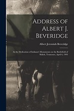 Address of Albert J. Beveridge: at the Dedication of Indiana's Monuments on the
