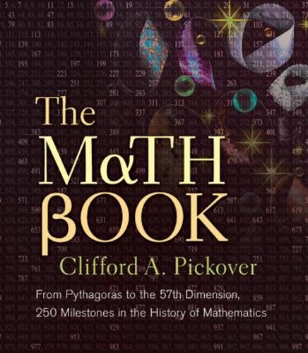 The Math Book : From Pythagoras to the 57th Dimension, 250 Milest