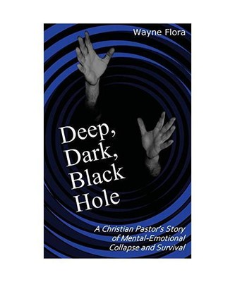 Deep, Dark, Black Hole: A Christian Pastor's Story of Mental-Emotional Collapse 