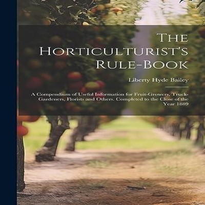 The Horticulturist's Rule-Book A Compendium of Useful Information