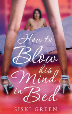 Siski Green How To Blow His Mind In Bed (Paperback) (UK IMPORT)