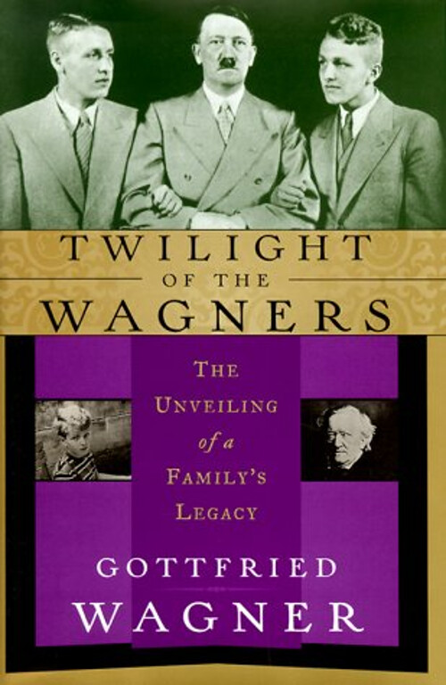 Twilight of the Wagners : The Unveiling of a Family's Legacy Gott