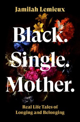 Black. Single. Mother. | Real Life Tales of Longing and Belonging | Lemieux
