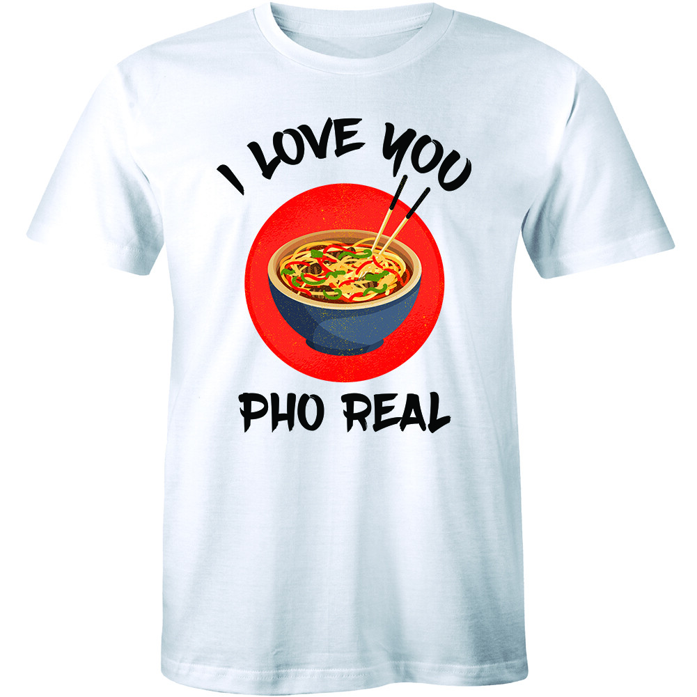 I Love You Pho Real Funny Asia Vietnamese Ramen Shirt Men's T