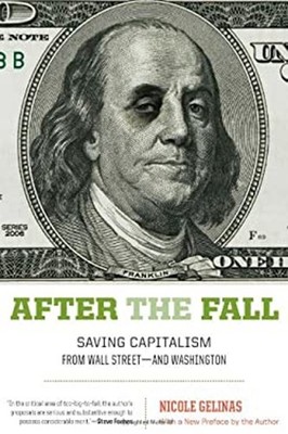 After the Fall : Saving Capitalism from Wall Street-And Washingto