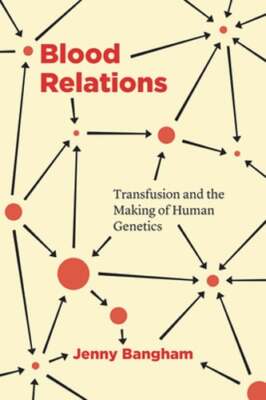 Blood Relations: Transfusion and the Making of Human Genetics by Jenny Bangham