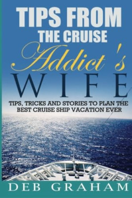 Tips from the Cruise Addict's Wife : Tips and Tricks to -  NEW Deb Graham 2013