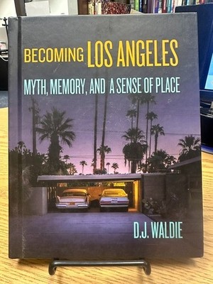 Becoming Los Angeles: Myth, Memory, and a Sense of Place SIGNED by D. J. Waldie