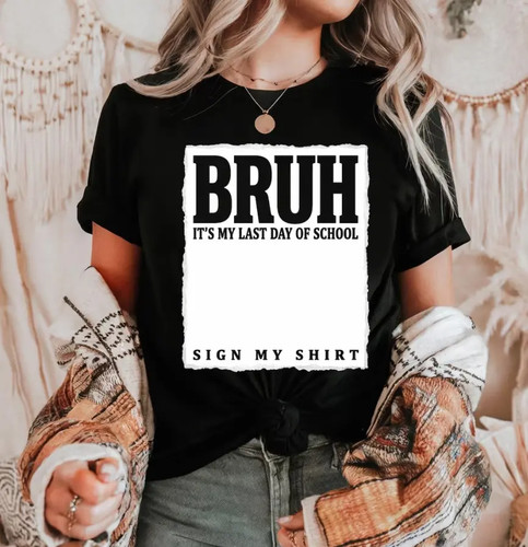 Bruh It's My Last Day of School Sign My Shirt T-Shirt, Funny Graduation T-Shirt - Picture 1 of 6