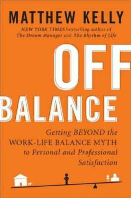 Off Balance: Getting Beyond the Work-Life Balance Myth to Personal and Pr - GOOD