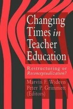 Changing Times in Teacher Education : Restructuring or Reconceptualization, P...