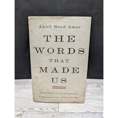 Words That Made Us : America's Constitutional Conversation, 1760-1840